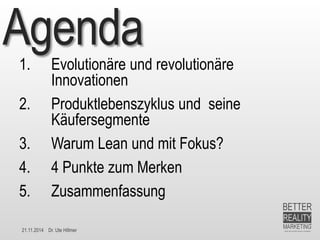 21.11.2014 Dr. Ute HillmerAgenda 
1.Evolutionäre und revolutionäre Innovationen 
2.Produktlebenszyklus und seine Käuferseg...