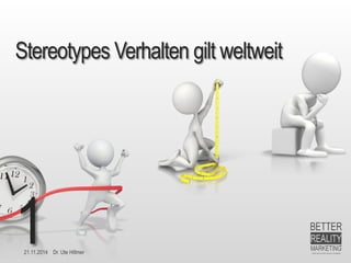 21.11.2014 Dr. Ute HillmerStereotypes Verhalten gilt weltweit 1  