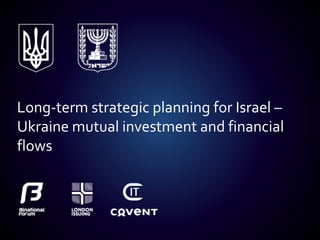 Long-term strategic planning for Israel –
Ukraine mutual investment and financial
flows
 