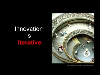 Innovation  is  iterative http://www.flickr.com/photos/r_catalano/404014466/ 