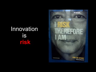 Innovation  is   risk 