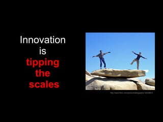 Innovation  is   tipping  the  scales http://www.flickr.com/photos/toddography/12034661 / 
