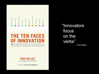 “ Innovators   focus   on the   verbs” - Tom Kelley 