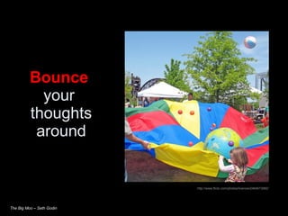 Bounce   your  thoughts around The Big Moo – Seth Godin http://www.flickr.com/photos/livenow/2464673982/ 