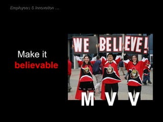 Make it    believable M V V Employees & Innovation … 