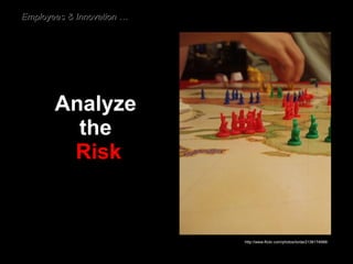 Analyze  the  Risk Employees & Innovation … http://www.flickr.com/photos/lorda/2136174988/ 