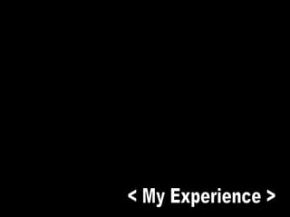 < My Experience > 