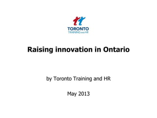 Raising innovation in Ontario
by Toronto Training and HR
May 2013
 