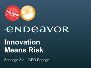Innovation  Means Risk Santiago Siri – CEO Popego 