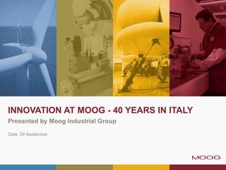 INNOVATION AT MOOG - 40 YEARS IN ITALY
Presented by Moog Industrial Group
Date: 29 September
 