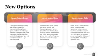 10
Innovation Research
New Options
Lorem Ipsum Dolor
Lorem Ipsum is simply dummy
text of the printing and
typesetting industry. Lorem
Ipsum has been the industry's
standard dummy text ever since
the 1500s, when an unknown
printer took a galley of type and
scrambled it to make a type
specimen book.
Lorem Ipsum Dolor
Lorem Ipsum is simply dummy
text of the printing and
typesetting industry. Lorem
Ipsum has been the industry's
standard dummy text ever since
the 1500s, when an unknown
printer took a galley of type and
scrambled it to make a type
specimen book.
Lorem Ipsum Dolor
Lorem Ipsum is simply dummy
text of the printing and
typesetting industry. Lorem
Ipsum has been the industry's
standard dummy text ever since
the 1500s, when an unknown
printer took a galley of type and
scrambled it to make a type
specimen book.
 