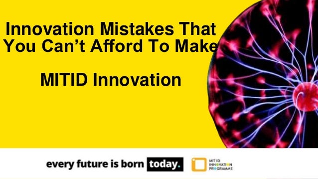 Innovation Mistakes That
You Can’t Afford To Make
MITID Innovation
 