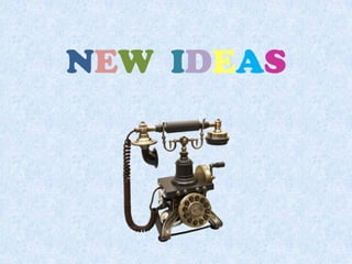 NEW IDEAS
 