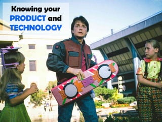 Knowing your
PRODUCT and
TECHNOLOGY
 