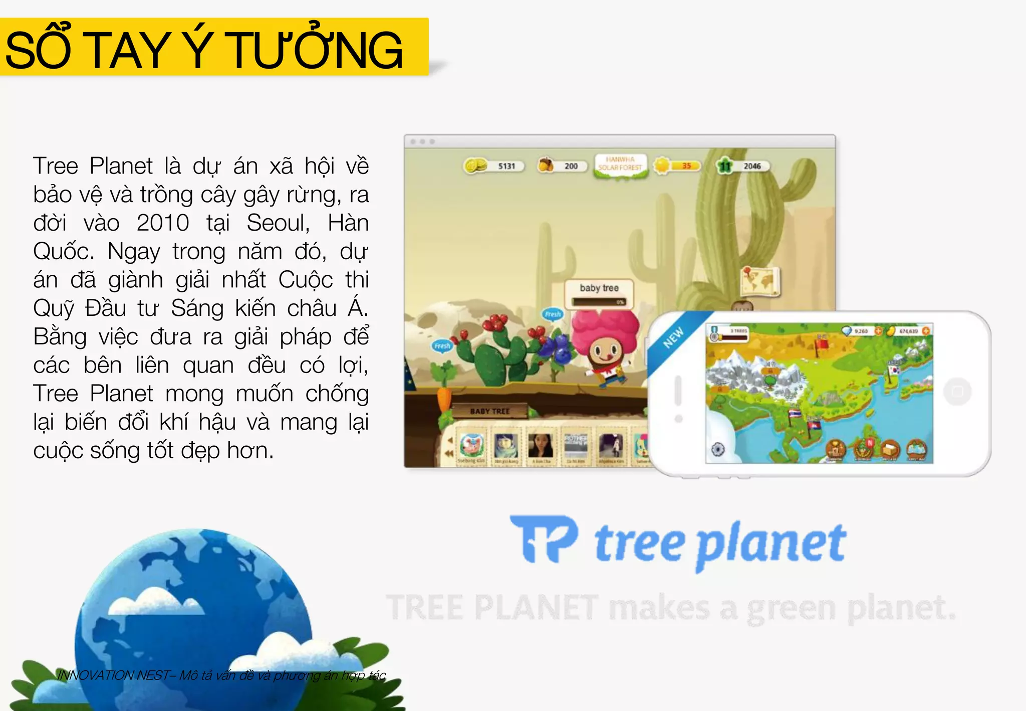 2. “LVT – Làm Việc Tốt”- một dự án nhằm thúc đẩy, kêu gọi cá nhân, tổ chức
trong cộng đồng tích cực làm việc tốt, gắn kết con người, tạo ra những giá trị
tốt đẹp, niềm vui trong cuộc sống.
3. Đối tượng hướng đến là thanh niên Việt Nam từ 18 – 25 tuổi
4. Sản phẩm dự kiến là một ứng dụng di động có chức năng chia sẻ các hành
động "tử tế".
5. Sau khi có sản phẩm LVT sẽ trực tiếp đưa sản phẩm này đến cho mạng lưới
thanh niên trên toàn bộ Việt Nam, với hơn 20,000,000 người đang sử dụng di
động thông minh, qua các kênh trực tuyến và các chuỗi sự kiện tình nguyện
lớn.
6. Đây dự kiến sẽ là một sản phẩm dùng để hỗ trợ quảng bá cho chiến dịch
“LVT" cũng như các dự án xã hội và dịch vụ thương mại dành cho thanh niên.
7. “Làm Việc Tốt" mong muốn các nhóm CNTT có thể hợp tác thành một dự án
sở hữu chung, cùng phát triển, chia lợi nhuận để đưa sản phẩm đến nhiều
thanh niên Việt Nam hơn nữa.
GIỚI THIỆU
INNOVATION NEST– Mô tả vấn đề và phương án hợp tác
 