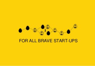 FOR ALL BRAVE START-UPS
 