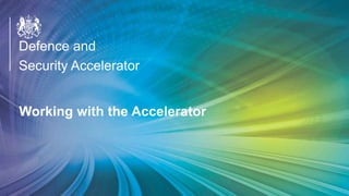 OFFICIAL
Defence and
Security AcceleratorWorking with the Accelerator
Defence and
Security Accelerator
 