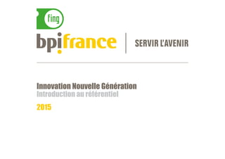 Innovation Nouvelle Génération
Introduction au référentiel
2015
 
