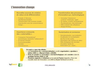 PRELIMINAIRE
L'innovation change
5
Un sujet au cœur des débats :
•  Les innovations de « commercialisation » et d’« organi...