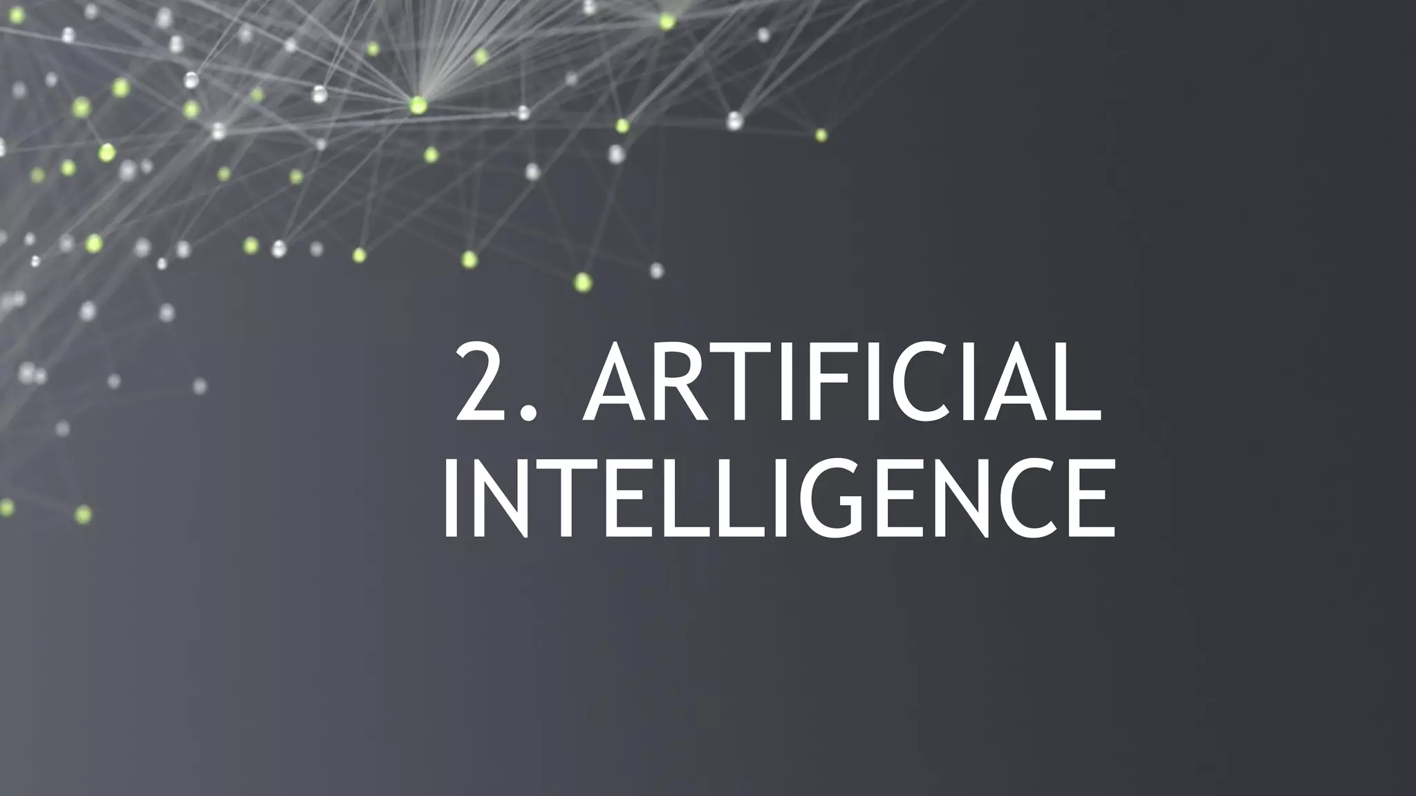 9
2. ARTIFICIAL
INTELLIGENCE
 