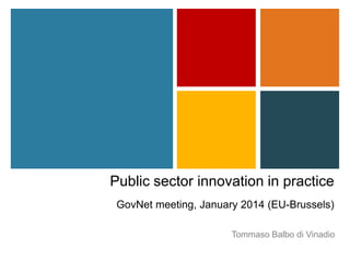 Public sector innovation in practice
GovNet meeting, January 2014 (EU-Brussels)
Tommaso Balbo di Vinadio

 