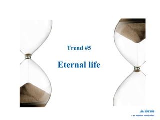 Trend #5 Eternal life 