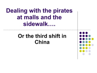 Dealing with the pirates at malls and the sidewalk…. Or the third shift in China 