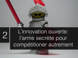 L’innovation ouverte:
2      l’arme secrète pour
    compétitioner autrement
 