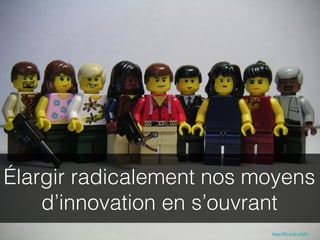 Élargir radicalement nos moyens
    d’innovation en s’ouvrant
                          http://ﬂic.kr/p/o9tKn
 