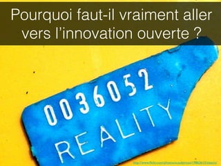 Pourquoi faut-il vraiment aller
 vers l’innovation ouverte ?




                  http://www.ﬂickr.com/photos/scoobymoo/19863613/sizes/o/
 