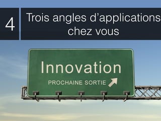 Trois angles d’applications
4           chez vous
 