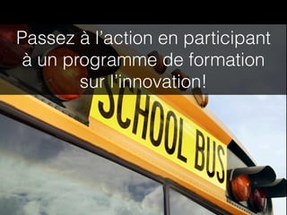 Passez à l’action en participant
 à un programme de formation
        sur l’innovation!
 