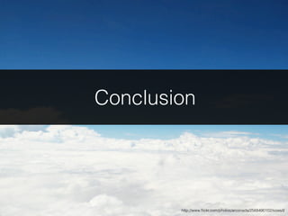 Conclusion




        http://www.ﬂickr.com/photos/arconada/2568490102/sizes/l/
 