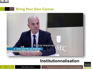 Institut Mines-Télécom
Niveau Meso
9-12-2015 Quelques dimensions pour aborder l’innovation pédagogique39
 