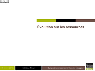 Institut Mines-Télécom
Positionnement pédagogique
9-12-2015 Quelques dimensions pour aborder l’innovation pédagogique8
 