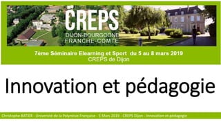Innovation et pédagogie
Christophe BATIER - Université de la Polynésie Française - 5 Mars 2019 - CREPS Dijon - Innovation et pédagogie
 