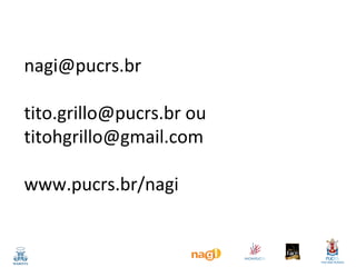 nagi@pucrs.br
tito.grillo@pucrs.br ou
titohgrillo@gmail.com
www.pucrs.br/nagi

 