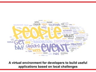 A virtual environment for developers to build useful
applications based on local challenges
 