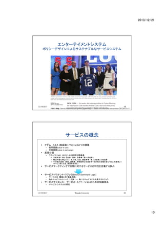 2013/12/21	

󥿩`ƥȥƥ	
 ?

ݥꥷ`ǥˤ륵ƥʥ֥ʥ`ӥƥ	
 ?

	
 ?

12/19/2013

Waseda University
19
Ref:http://www.slideshare.net/spohrer/japan-may-11-future-of-cities-and-universities-20120511-v3	

`ӥθ	
?? ࡡߥ	
 ?(Փ	
 ?1776)ˤ2Ĥ΁	
 ?
C? ʹÁ(value	
 ?in	
 ?use)	
 ? 	
 ?
C? Q(value	
 ?in	
 ?exchange)	
 ?

	
 ?	
 ?

?? bI	
 ?

C? `(1940,	
 ?1957)ˤbI	
 ?

?? ȻYԴvbI rIOI һήbI	
 ?
?? ݔͿܤؔ(goods) kI桢OI ڶήbIuI	
 ?
?? ήbI ̘I\ݔI|Ĥb餦λӤ򺬤ࡸήbI
`ӥI桢OI򺬤ࣩ	
 ?

?? `ӥީ`ƥ󥰤Ǥˌ륵`ӥԤxԇ	
 ?
	
 ?
?? `ӥ?ɥߥʥ?å(Service-?\Dominant	
 ?Logic	
 ?	
 ?

C? `ӥϡͤȤΡ	
 ?
C? 狼`ӥȤäԪՓˤ⥵`ӥˤ⹲ͨå

?? `ӥ󥹣`ӥ?Υ٩`Τ֪Rϵ	
 ?
C? `ӥ?ƥо	
 ?

12/19/2013

Waseda University

20

10	

 