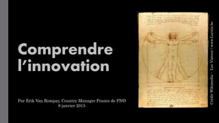 Comprendre
l’innovation
CréditWikimedia-LucViatour/www.Lucnix.be
Par Erik Van Rompay, Country Manager France de PNO
8 janvier 2015
 