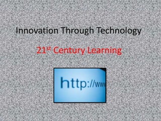 Innovation Through Technology
    21st Century Learning
 