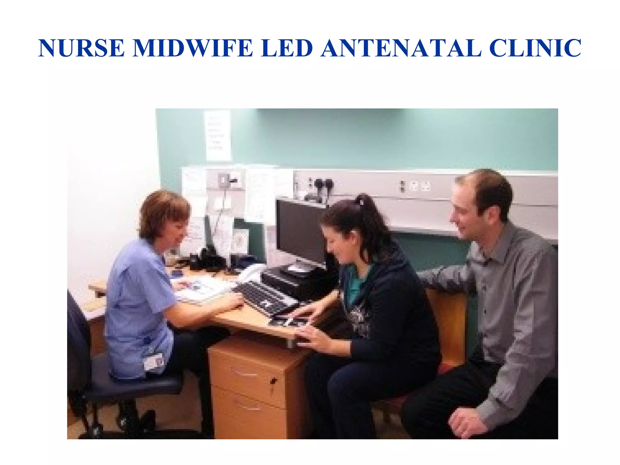 NURSE MIDWIFE LED ANTENATAL CLINIC
 