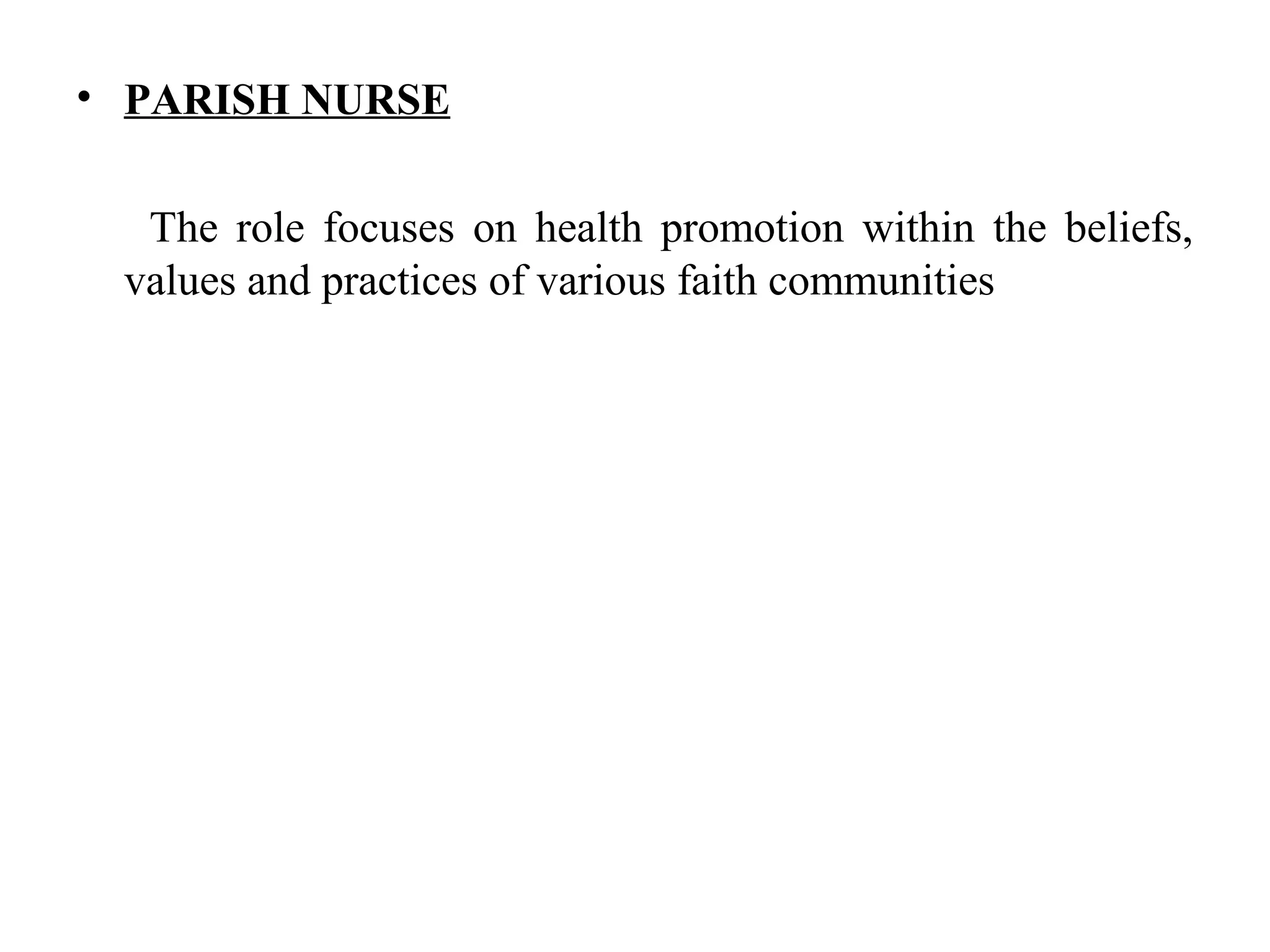 • PARISH NURSE
The role focuses on health promotion within the beliefs,
values and practices of various faith communities
 