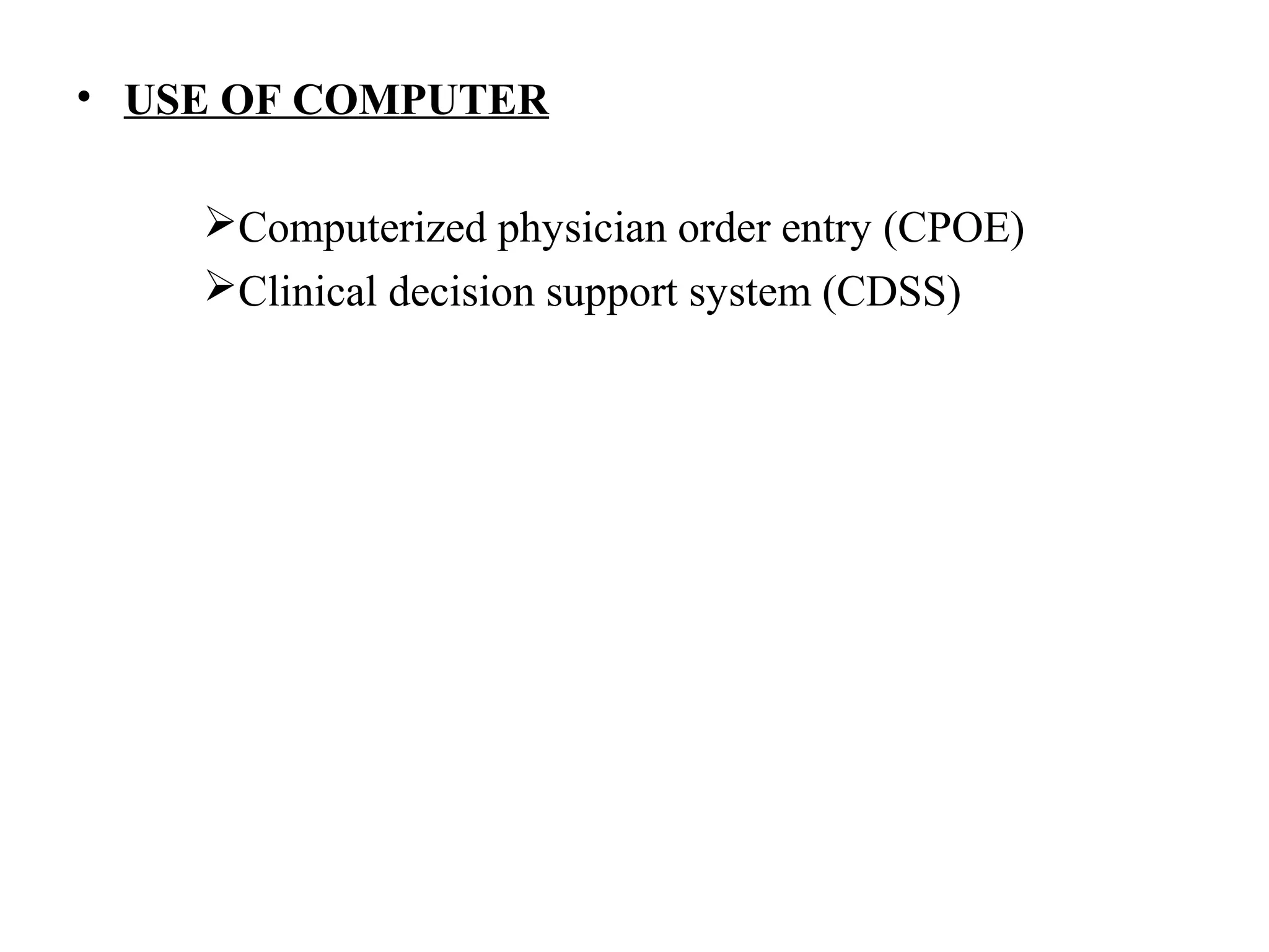 • USE OF COMPUTER
Computerized physician order entry (CPOE)
Clinical decision support system (CDSS)
 