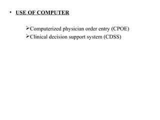 • USE OF COMPUTER
Computerized physician order entry (CPOE)
Clinical decision support system (CDSS)
 