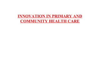 INNOVATION IN PRIMARY AND
COMMUNITY HEALTH CARE
 
