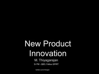 New Product
Innovation
M. Thiyagarajan
Sr PM - QBO, Fellow iSPIRT
twitter.com/mtrajan
 