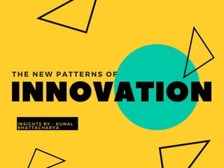 INNOVATION
THE NEW PATTERNS OF
INSIGHTS BY - KUNAL
BHATTACHARYA
 