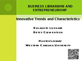   BUSINESS LIBRARIANS AND ENTREPRENEURSHIP ,[object Object],[object Object],[object Object],[object Object],[object Object]