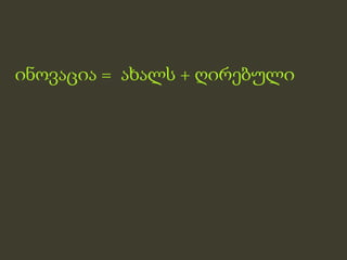 ინǃაცია = ახალს + ღირებული
 